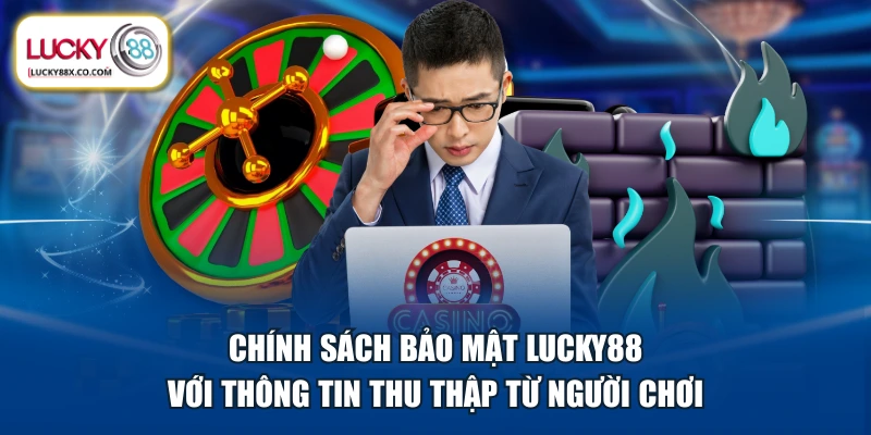 Chính sách bảo mật LUCKY88 với thông tin thu thập từ người chơi