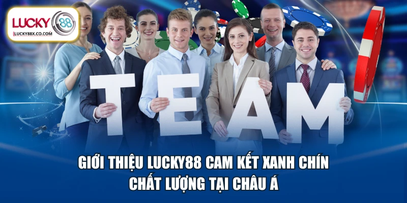Giới thiệu LUCKY88 cam kết xanh chín chất lượng tại Châu Á
