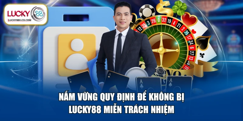 Nắm vững quy định để không bị LUCKY88 miễn trách nhiệm