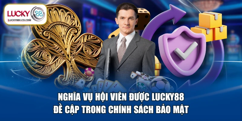 Nghĩa vụ hội viên được LUCKY88 đề cập trong chính sách bảo mật