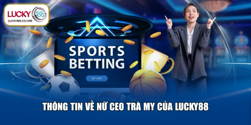 Thông tin về nữ CEO Trà My của LUCKY88